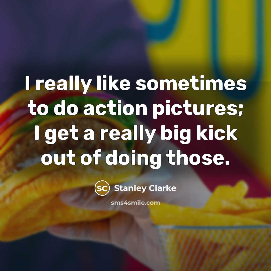 “I really like sometimes to do action pictures; I get…” quote by Stanley Clarke