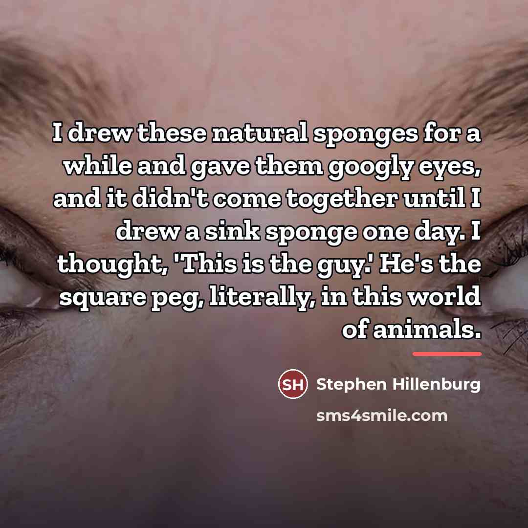 “I drew these natural sponges for a while and gave…” quote by Stephen Hillenburg