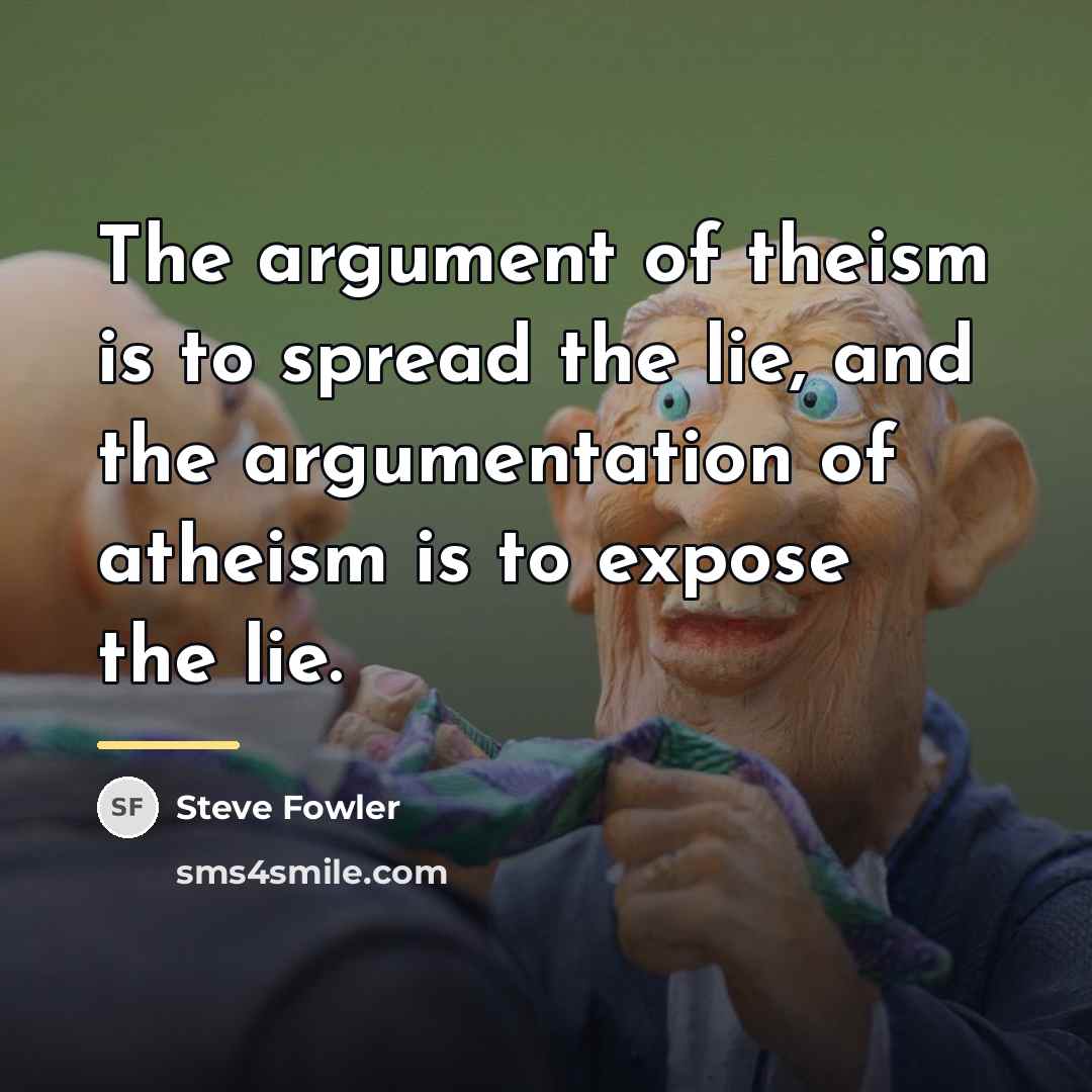“The argument of theism is to spread the lie, and…” quote by Steve Fowler