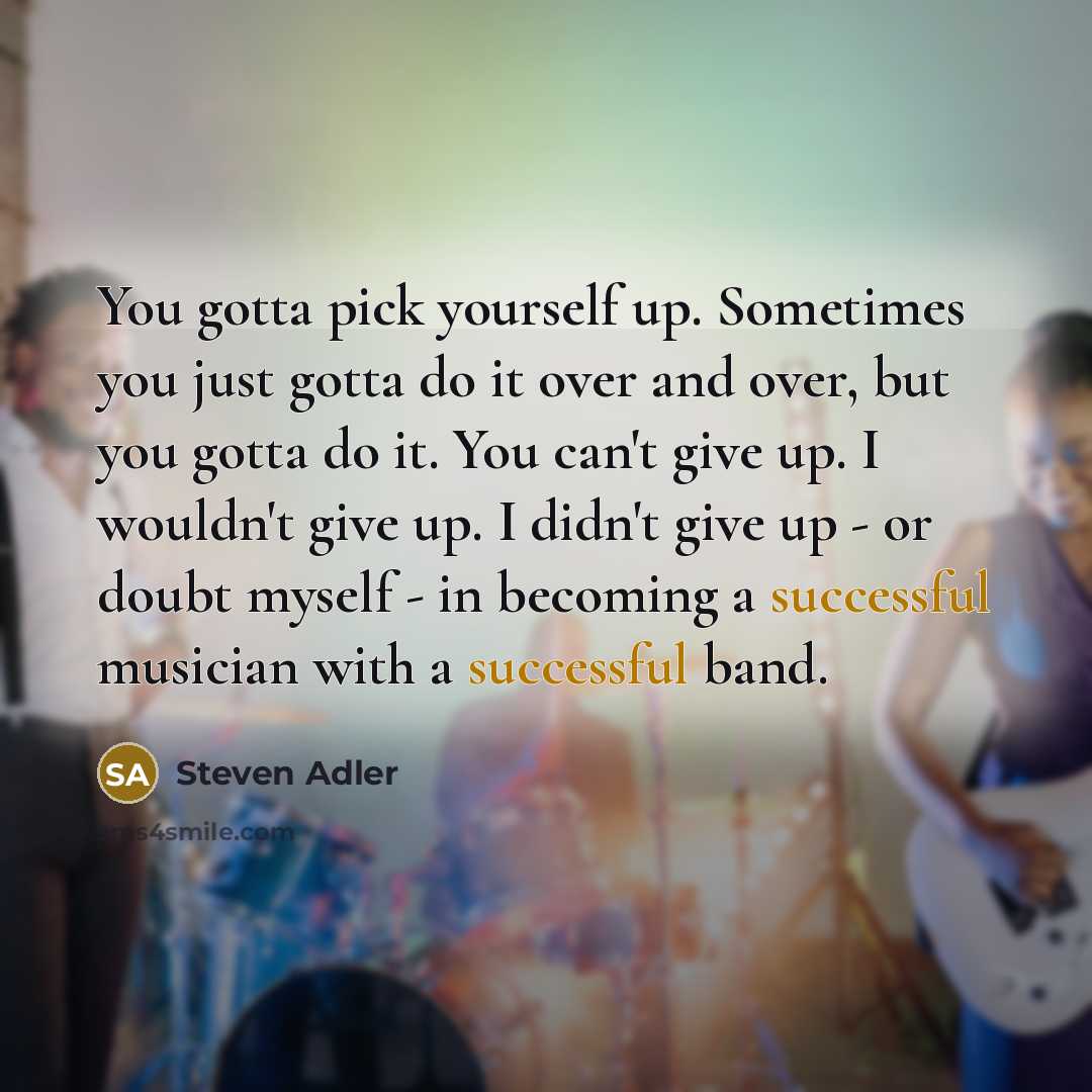 “You gotta pick yourself up. Sometimes you just gotta do…” quote by Steven Adler