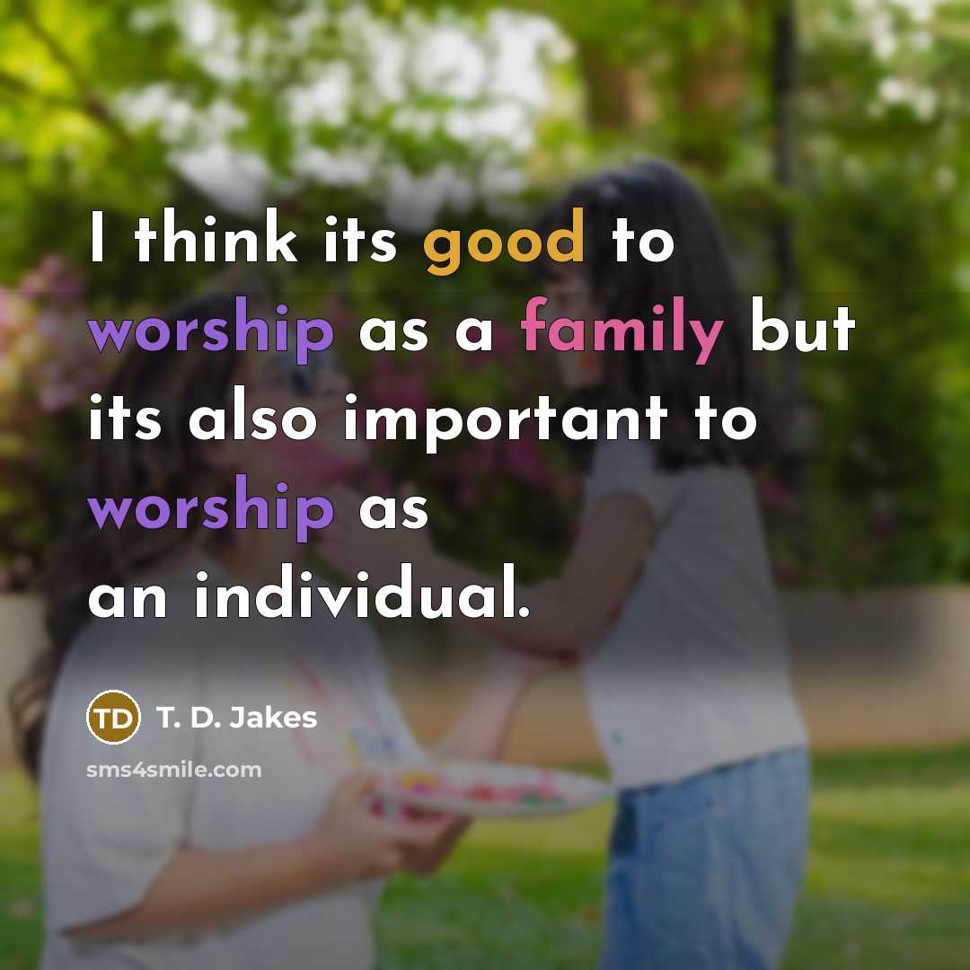“I think its good to worship as a family but…” quote by T. D. Jakes