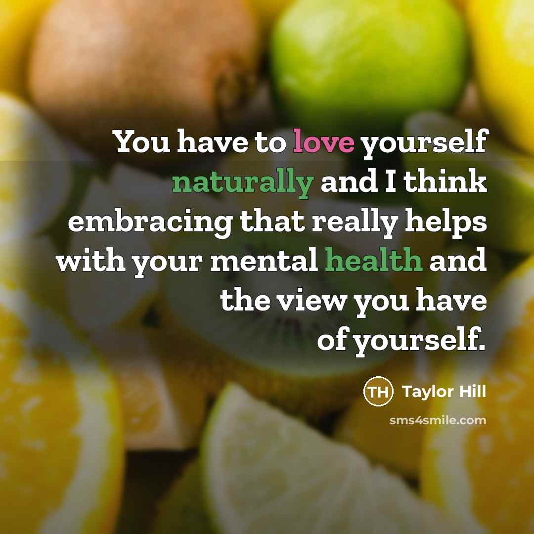 “You have to love yourself naturally and I think embracing…” quote by Taylor Hill
