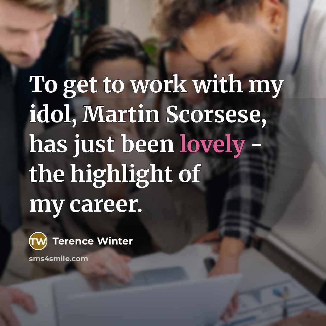“To get to work with my idol, Martin Scorsese, has…” quote by Terence Winter