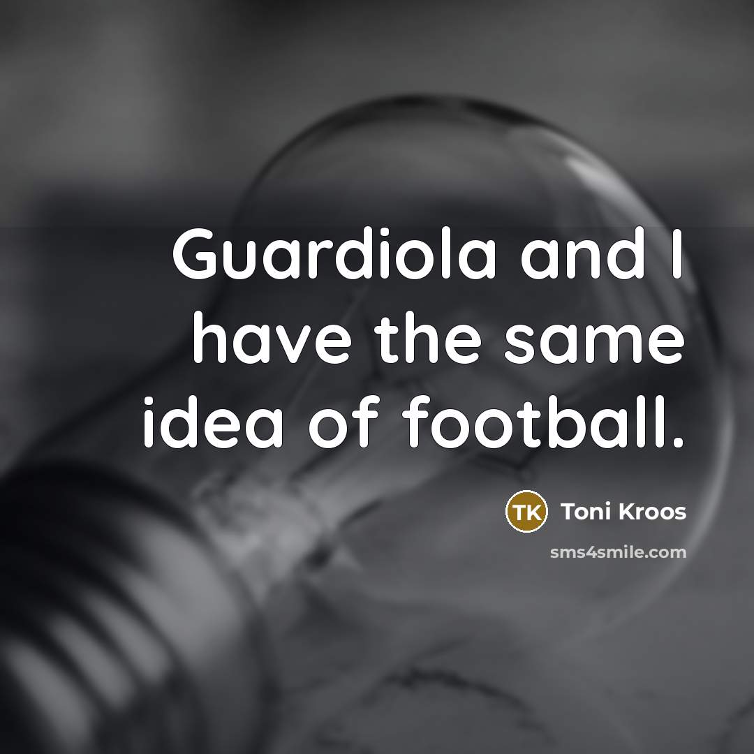 “Guardiola and I have the same idea of football.…” quote by Toni Kroos