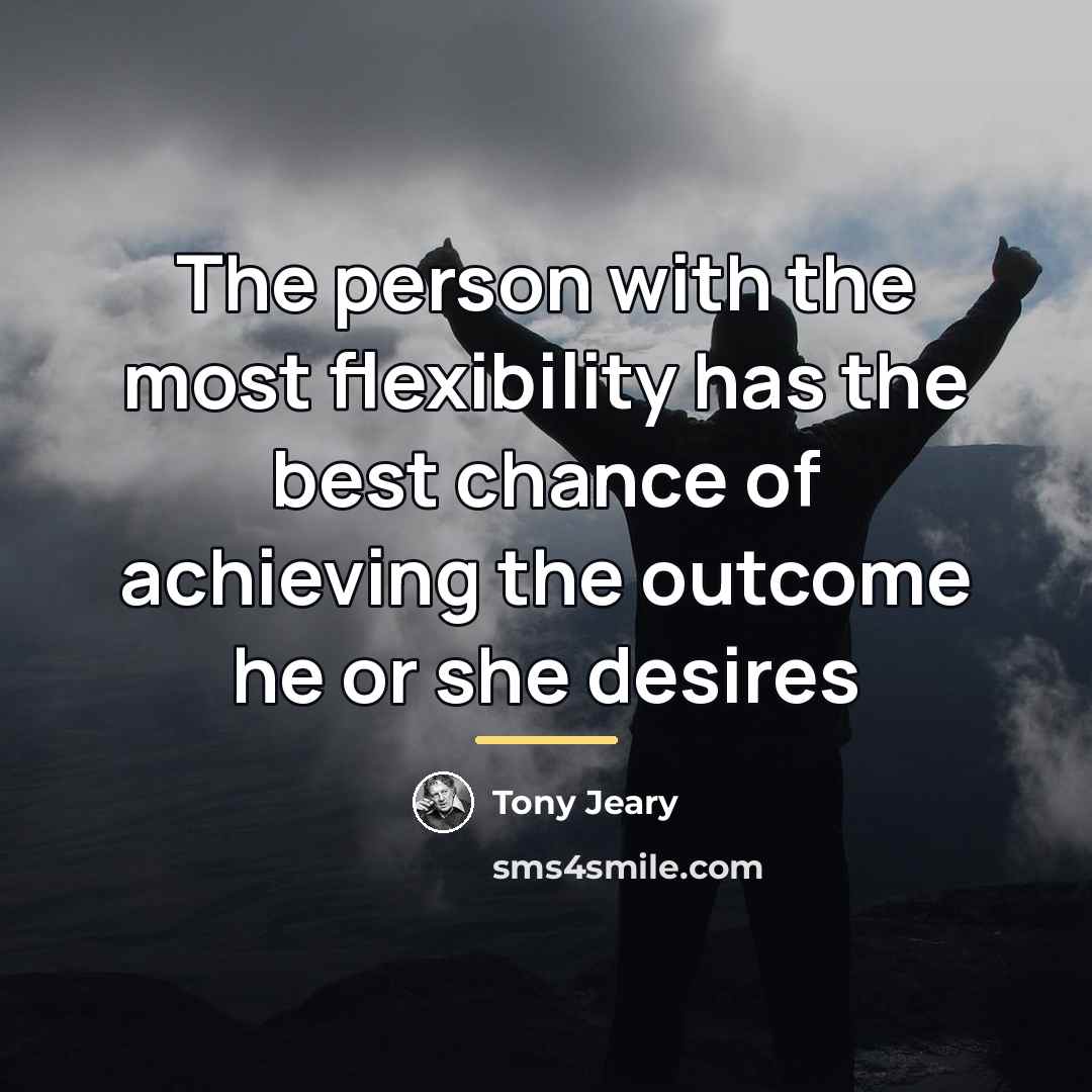 “The person with the most flexibility has the best chance…” quote by Tony Jeary