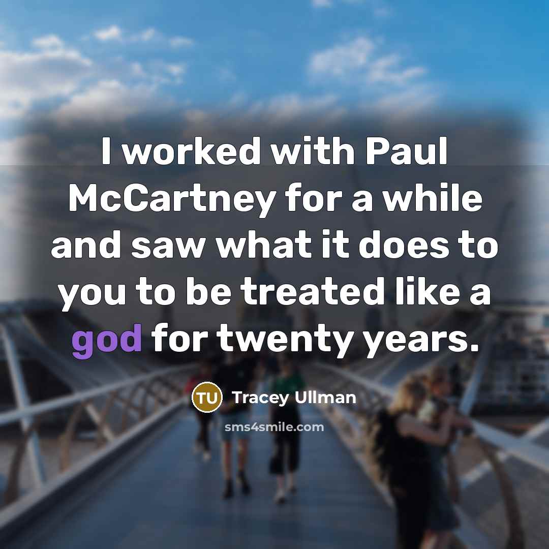 “I worked with Paul McCartney for a while and saw…” quote by Tracey Ullman
