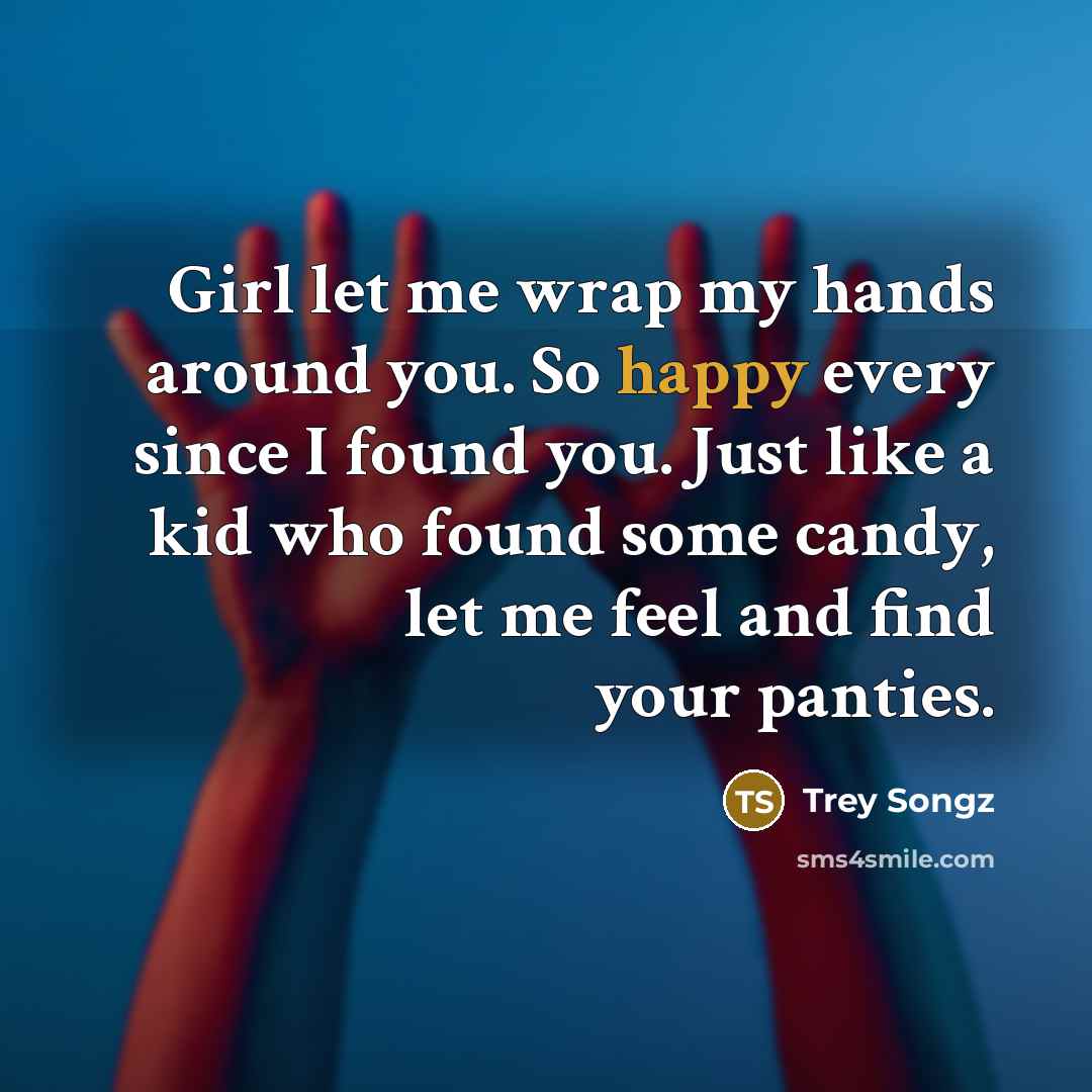 “Girl let me wrap my hands around you. So happy…” quote by Trey Songz