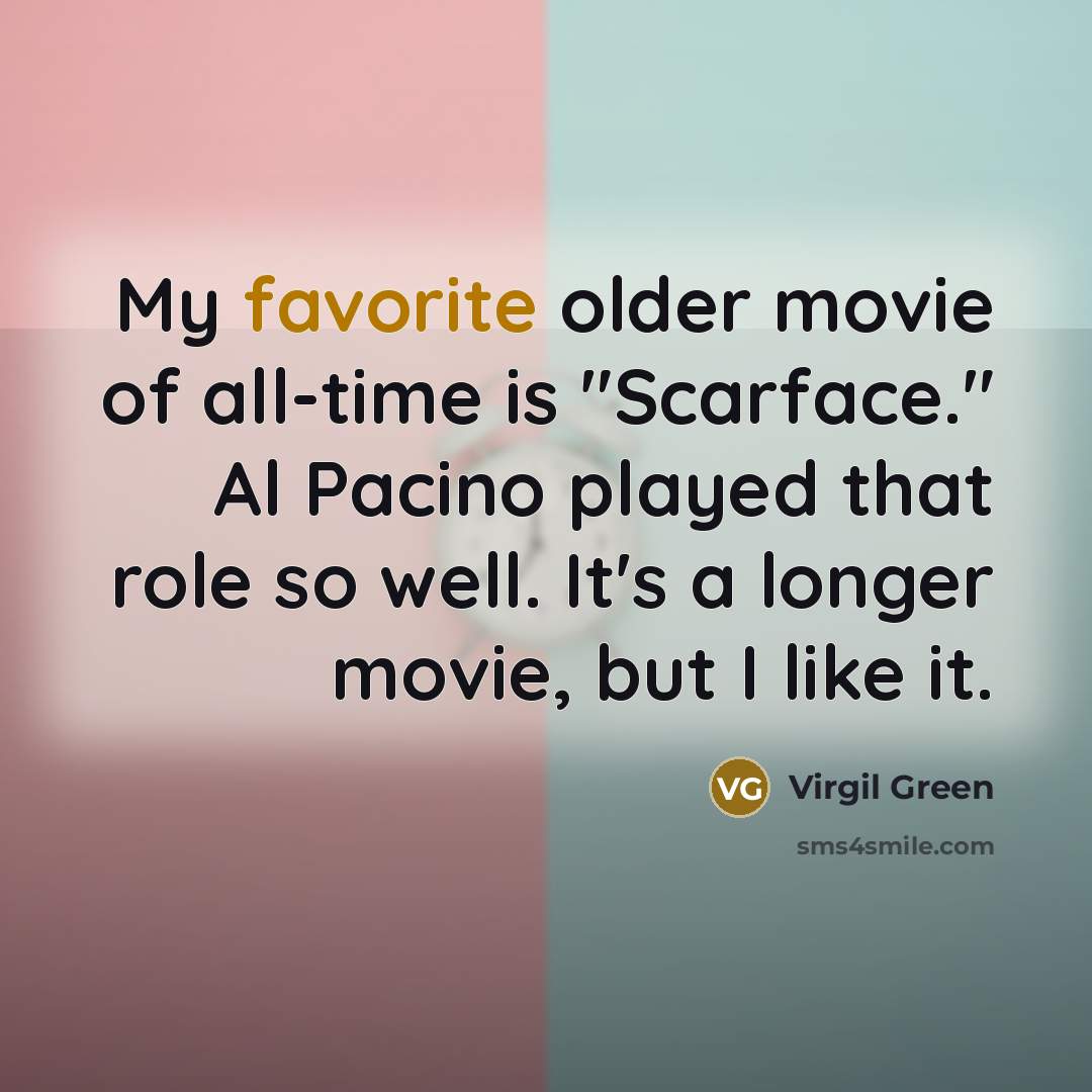 “My favorite older movie of all-time is "Scarface." Al Pacino…” quote by Virgil Green