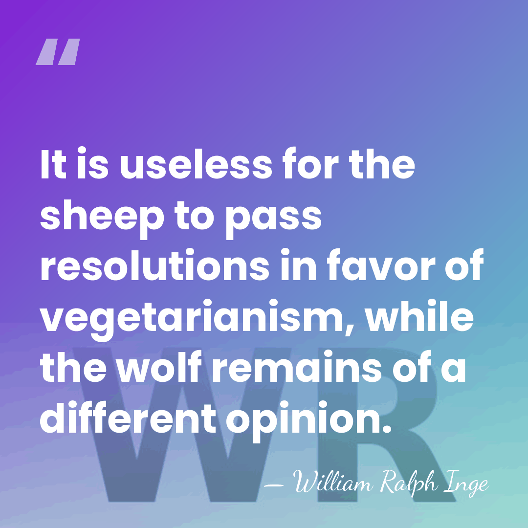 It is useless for the sheep to pass resolutions in favor of&hellip; - William Ralph Inge