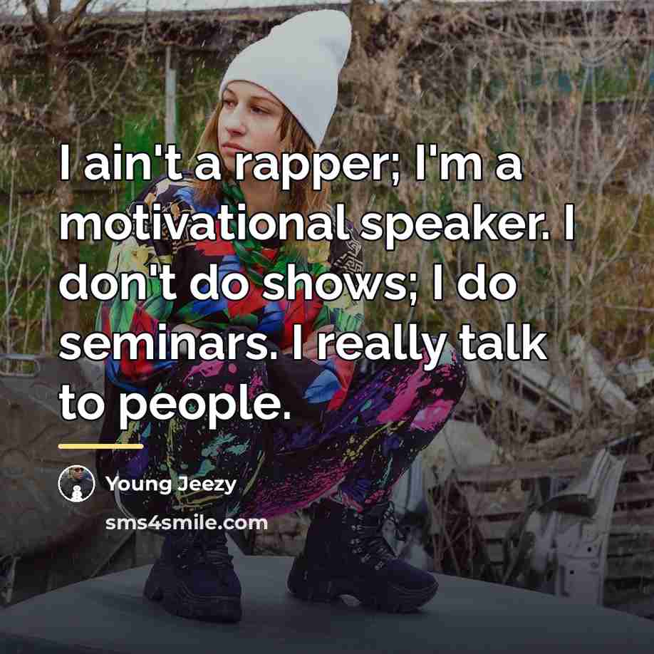 “I ain't a rapper; I'm a motivational speaker. I don't…” quote by Young Jeezy