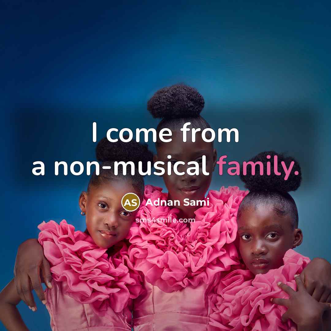 “I come from a non-musical family.…” quote by Adnan Sami