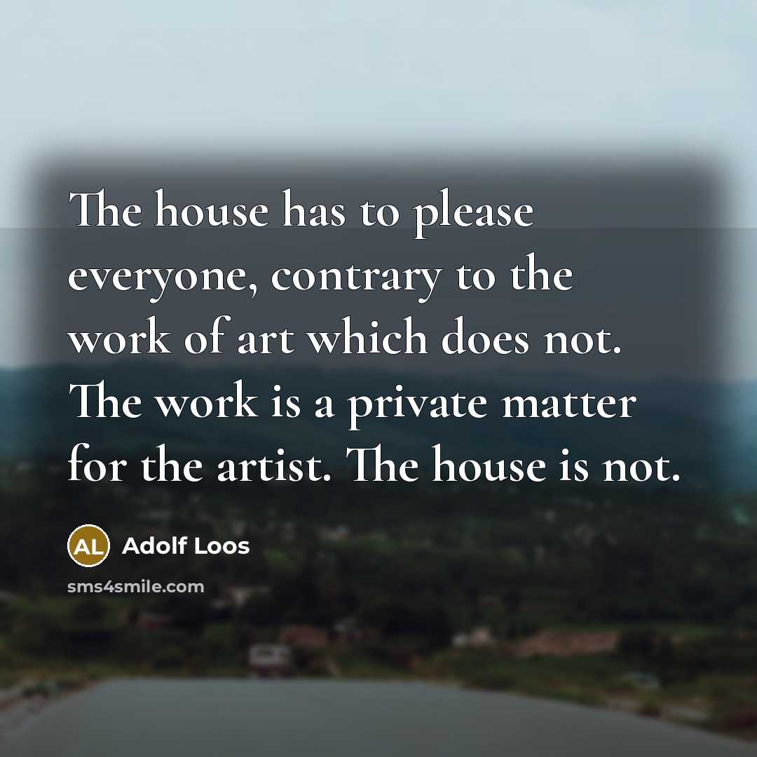 “The house has to please everyone, contrary to the work…” quote by Adolf Loos