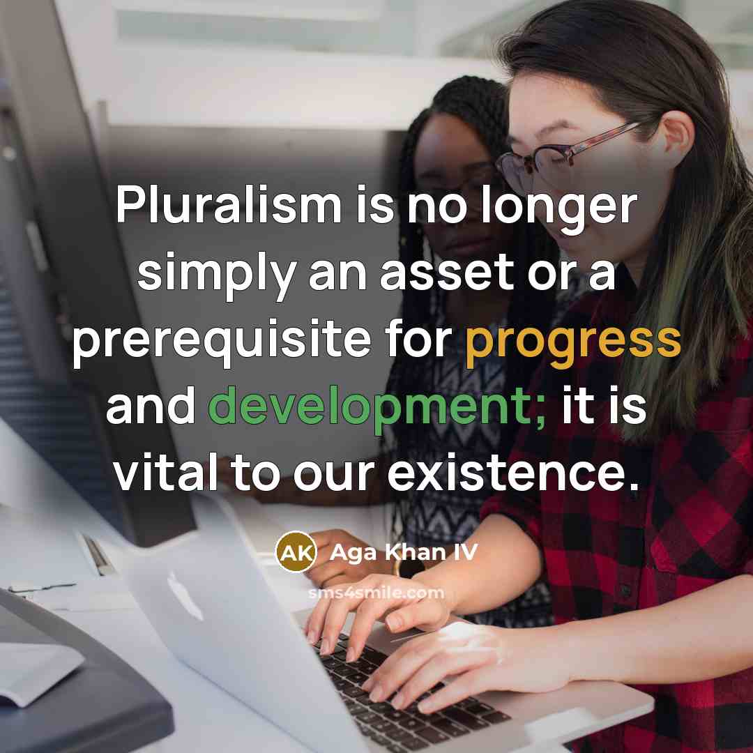 “Pluralism is no longer simply an asset or a prerequisite…” quote by Aga Khan IV