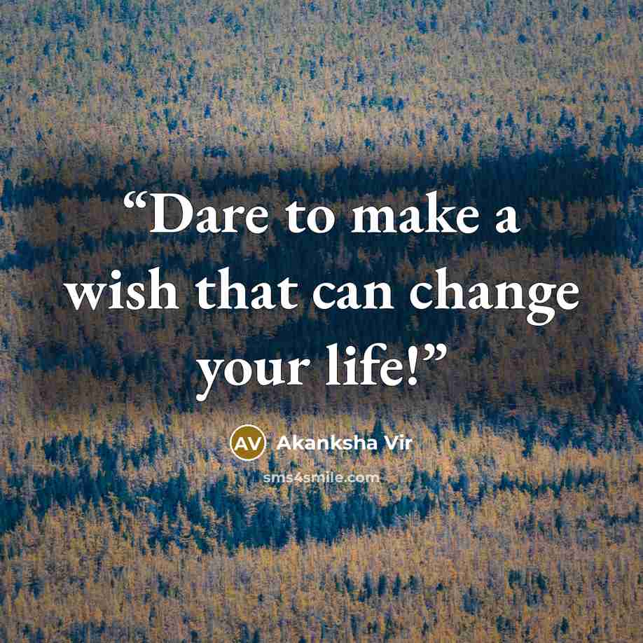 “Dare to make a wish that can change your life!” quote by Akanksha Vir