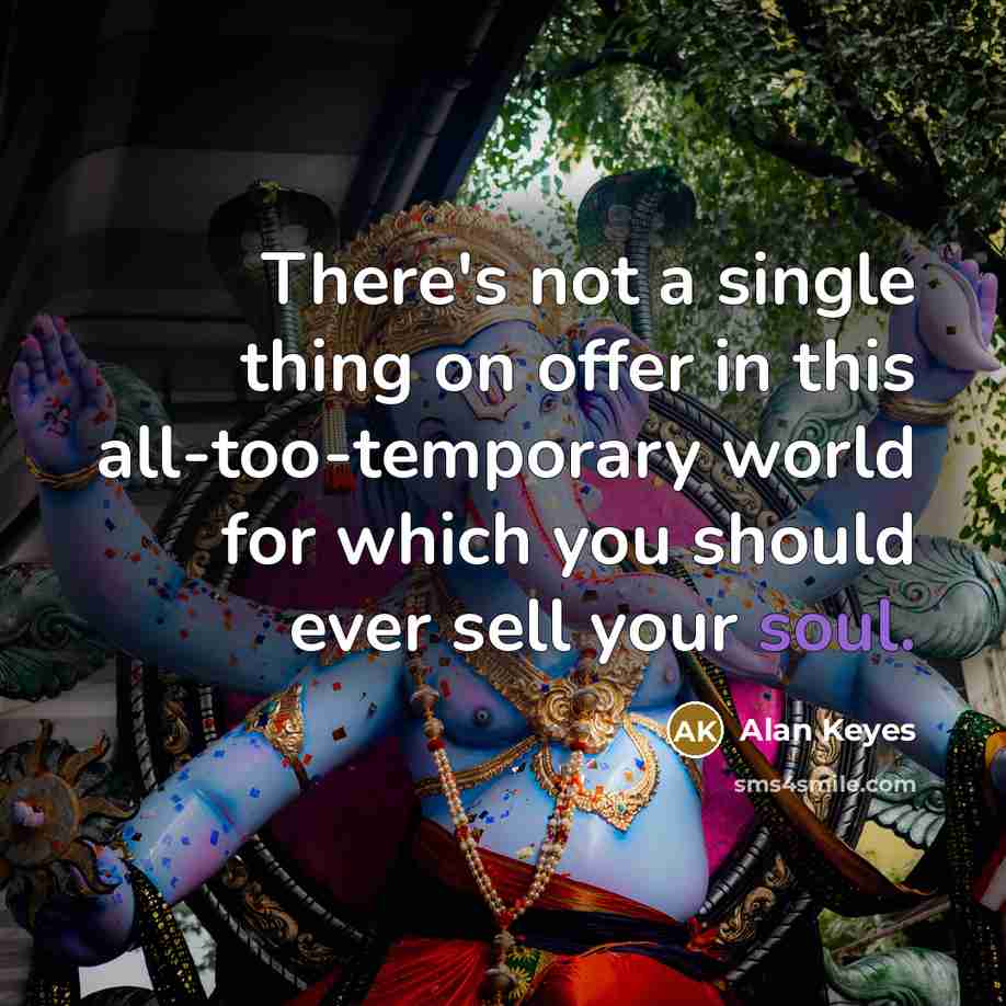 “There's not a single thing on offer in this all-too-temporary…” quote by Alan Keyes