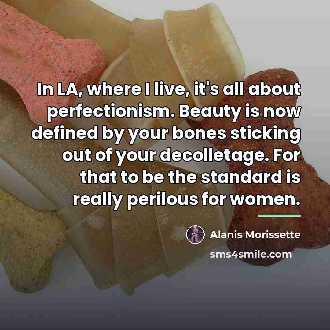 “In LA, where I live, it's all about perfectionism. Beauty…” quote by Alanis Morissette