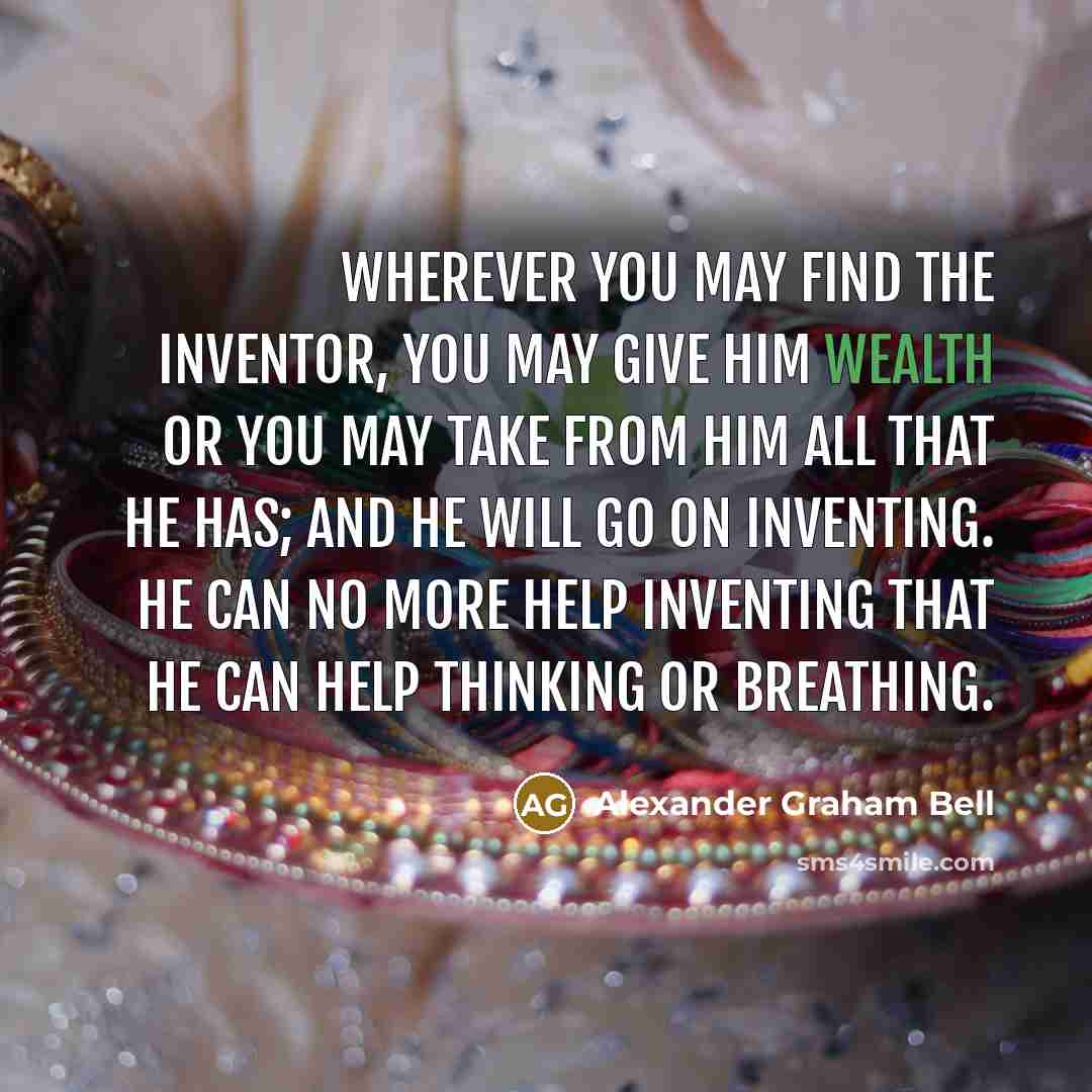 “Wherever you may find the inventor, you may give him…” quote by Alexander Graham Bell