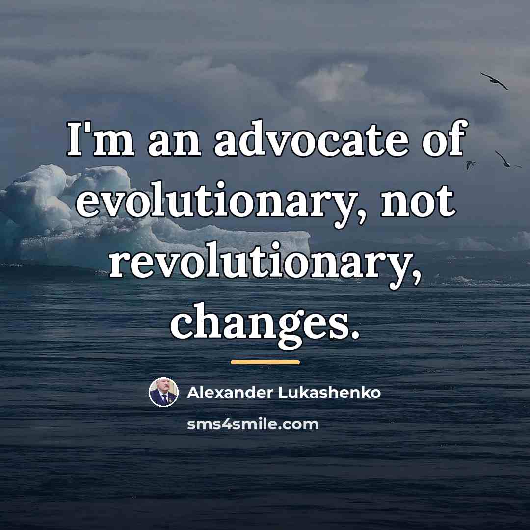 “I'm an advocate of evolutionary, not revolutionary, changes.…” quote by Alexander Lukashenko