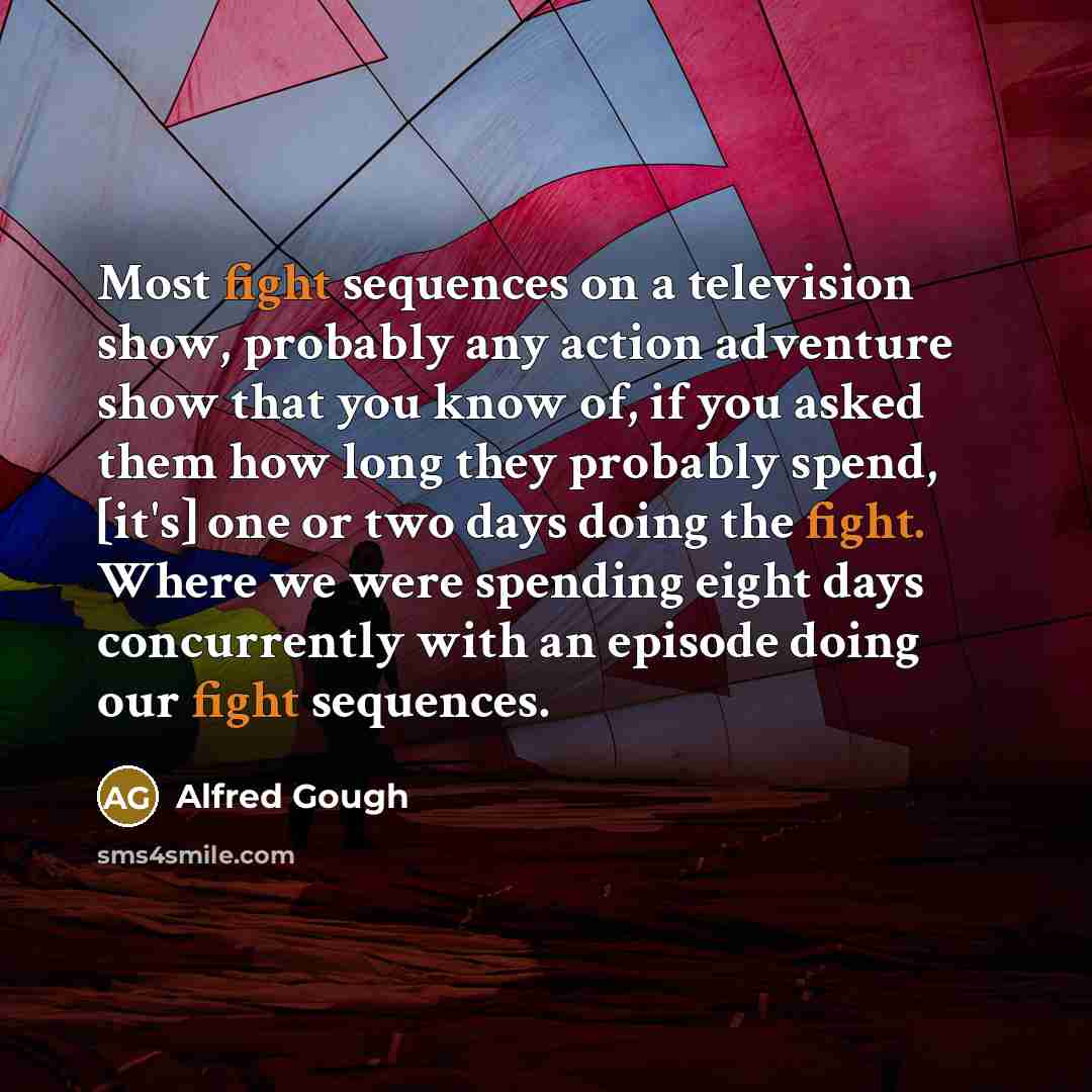 “Most fight sequences on a television show, probably any action…” quote by Alfred Gough
