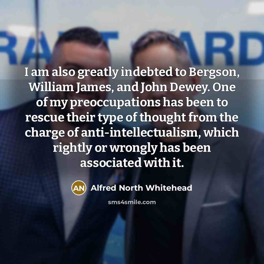 “I am also greatly indebted to Bergson, William James, and…” quote by Alfred North Whitehead