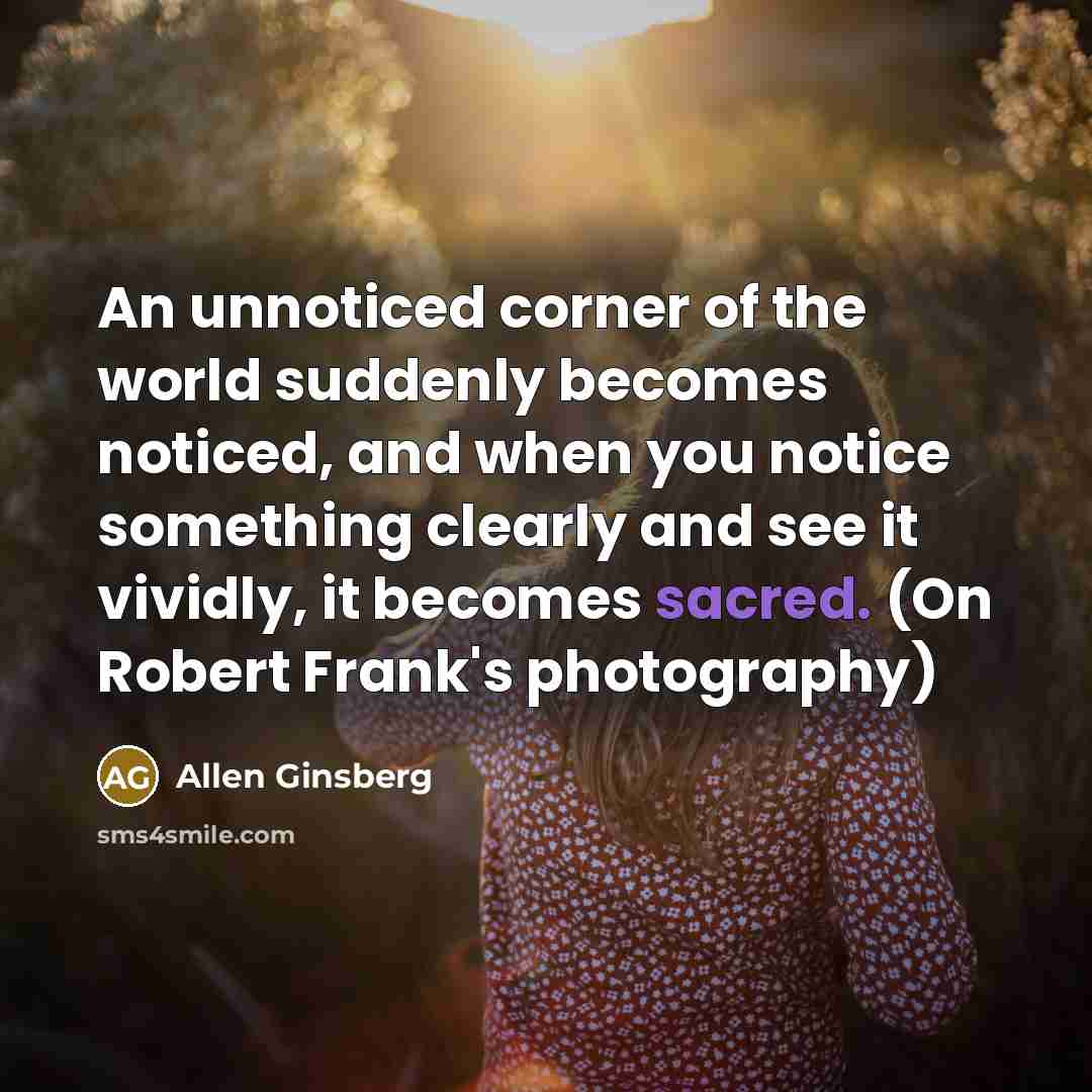 “An unnoticed corner of the world suddenly becomes noticed, and…” quote by Allen Ginsberg