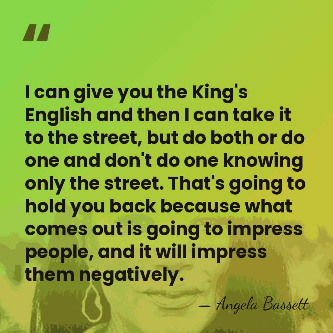 I can give you the King's English and then I can take&hellip; - Angela Bassett