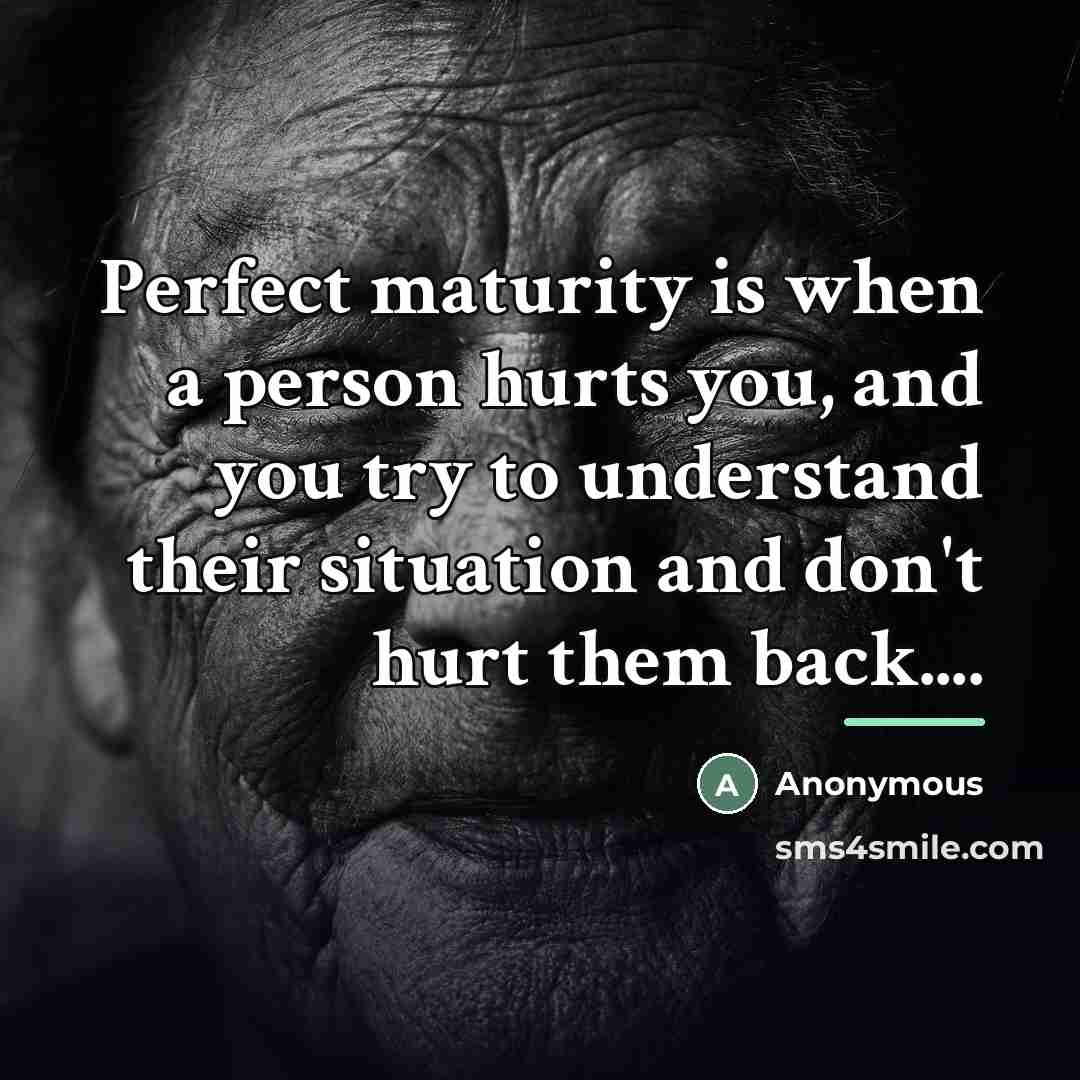 “Perfect maturity is when a person hurts you, and you…” quote by Anonymous