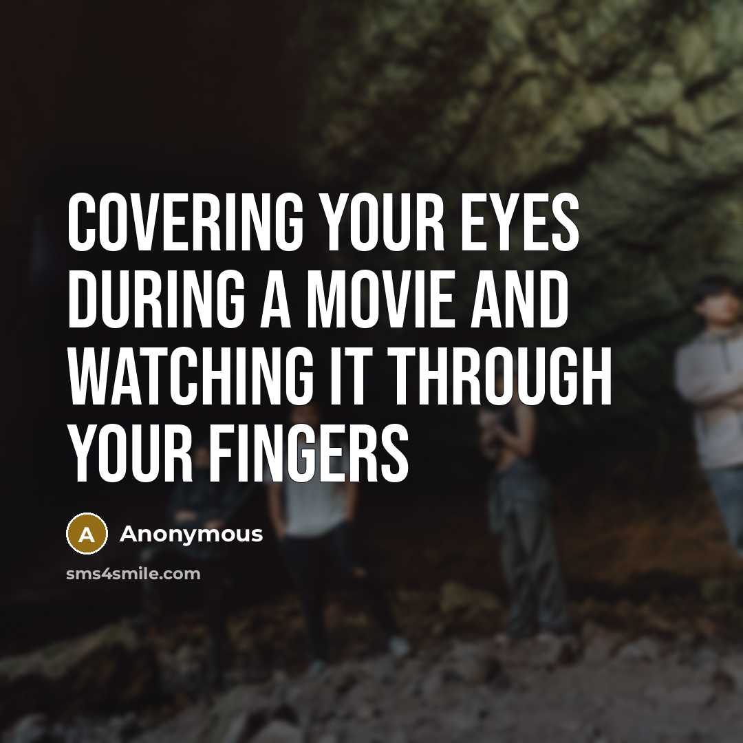 “Covering your eyes during a movie and watching it through…” quote by Anonymous