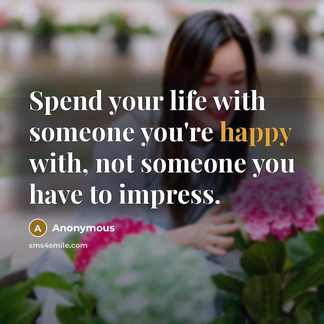 “Spend your life with someone you're happy with, not someone…” quote by Anonymous