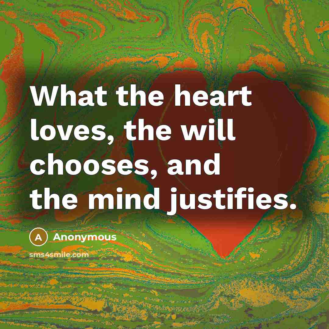 “What the heart loves, the will chooses, and the mind…” quote by Anonymous