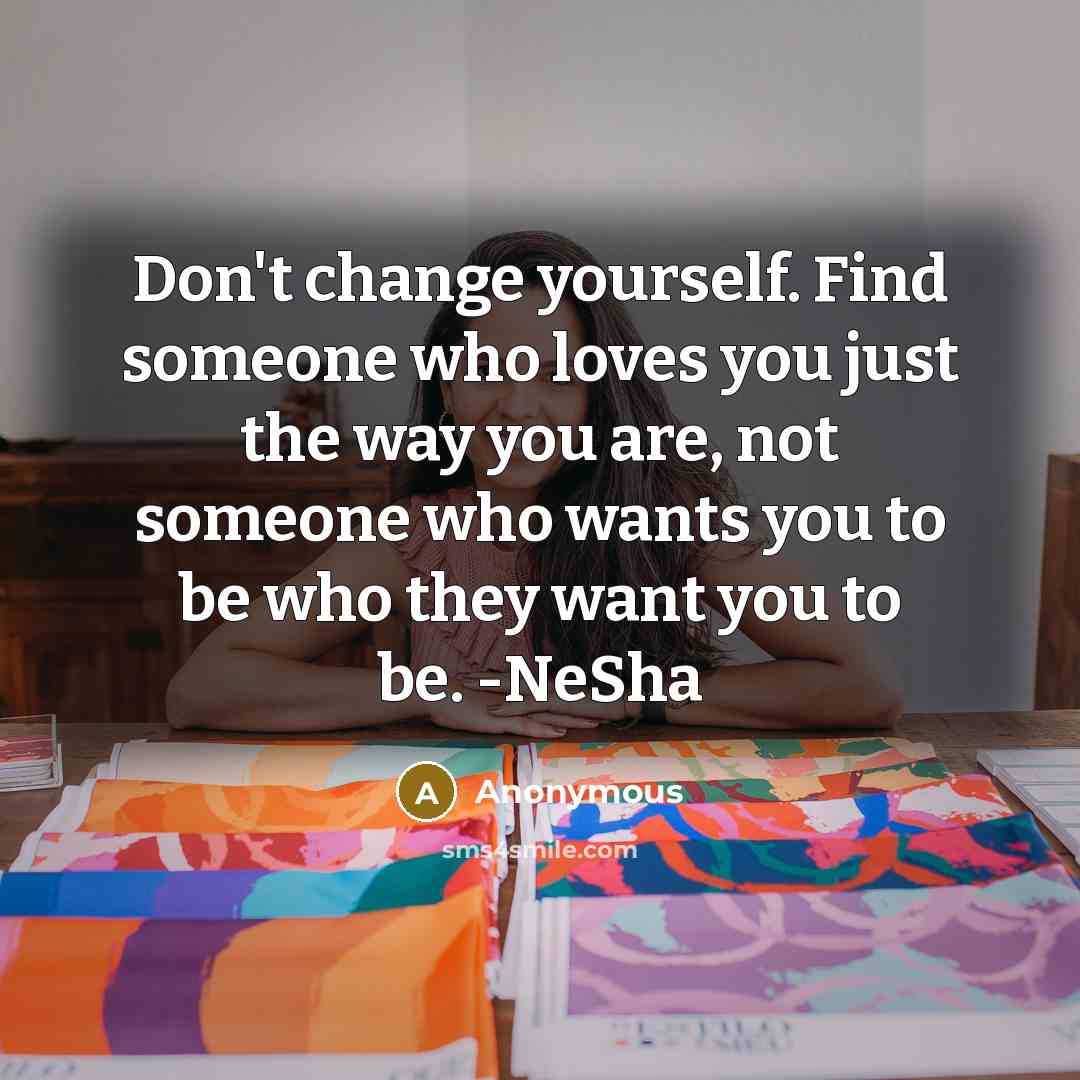 “Don't change yourself. Find someone who loves you just the…” quote by Anonymous