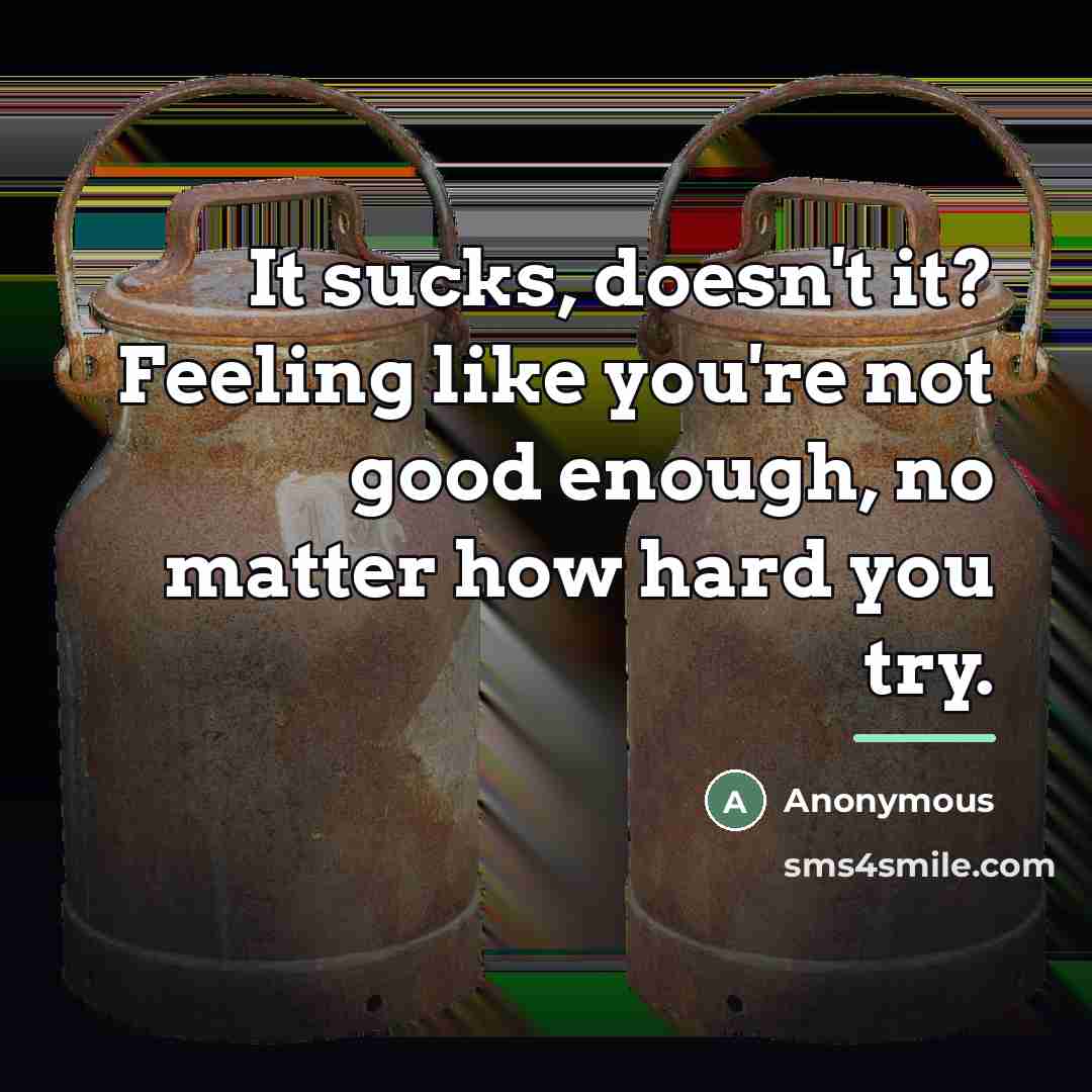 “It sucks, doesn't it? Feeling like you're not good enough,…” quote by Anonymous