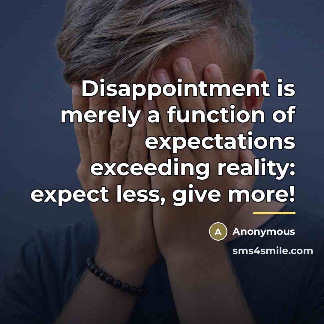 “Disappointment is merely a function of expectations exceeding reality: expect…” quote by Anonymous