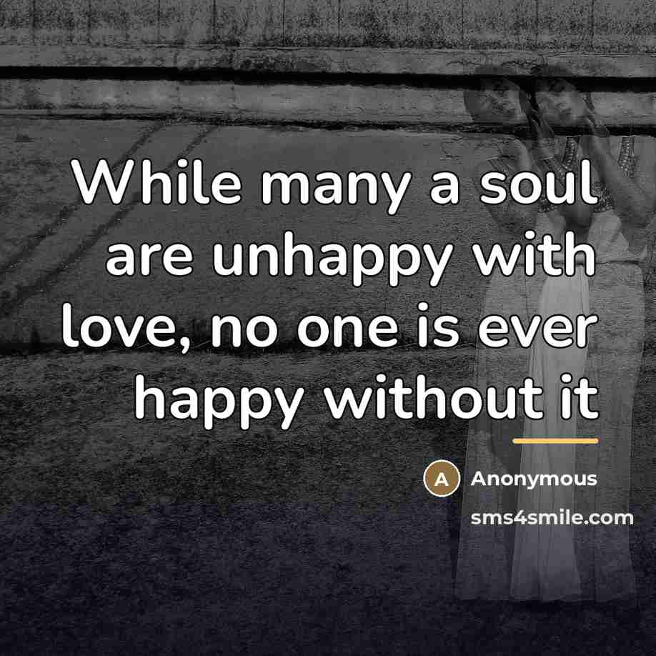 “While many a soul are unhappy with love, no one…” quote by Anonymous