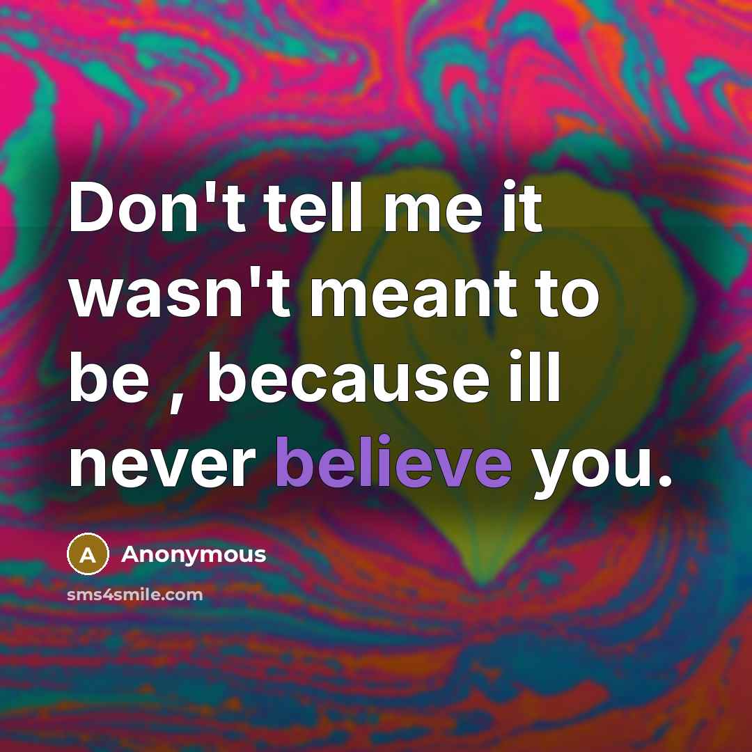 “Don't tell me it wasn't meant to be , because…” quote by Anonymous