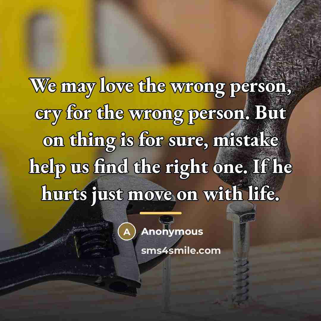 “We may love the wrong person, cry for the wrong…” quote by Anonymous