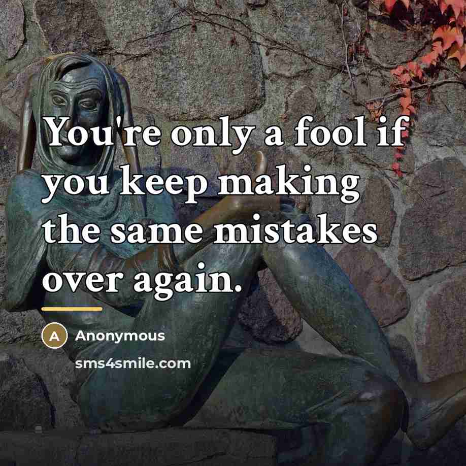 “You're only a fool if you keep making the same…” quote by Anonymous