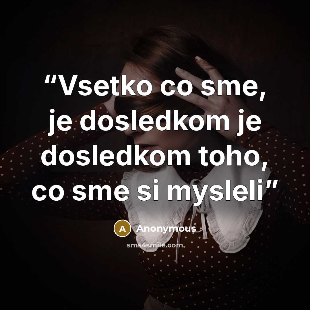 “Vsetko co sme, je dosledkom je dosledkom toho, co sme si mysleli” quote by Anonymous