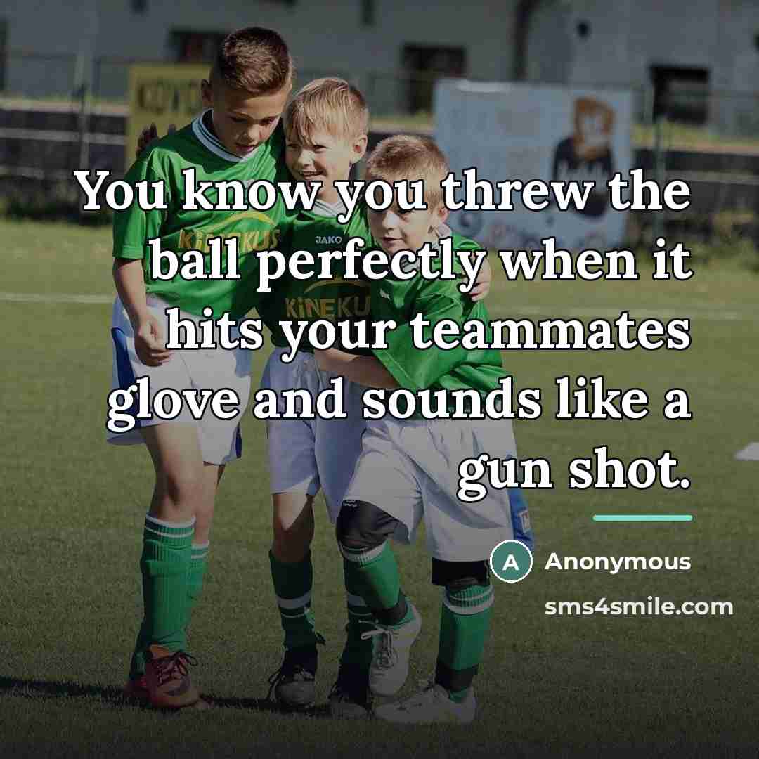 “You know you threw the ball perfectly when it hits…” quote by Anonymous
