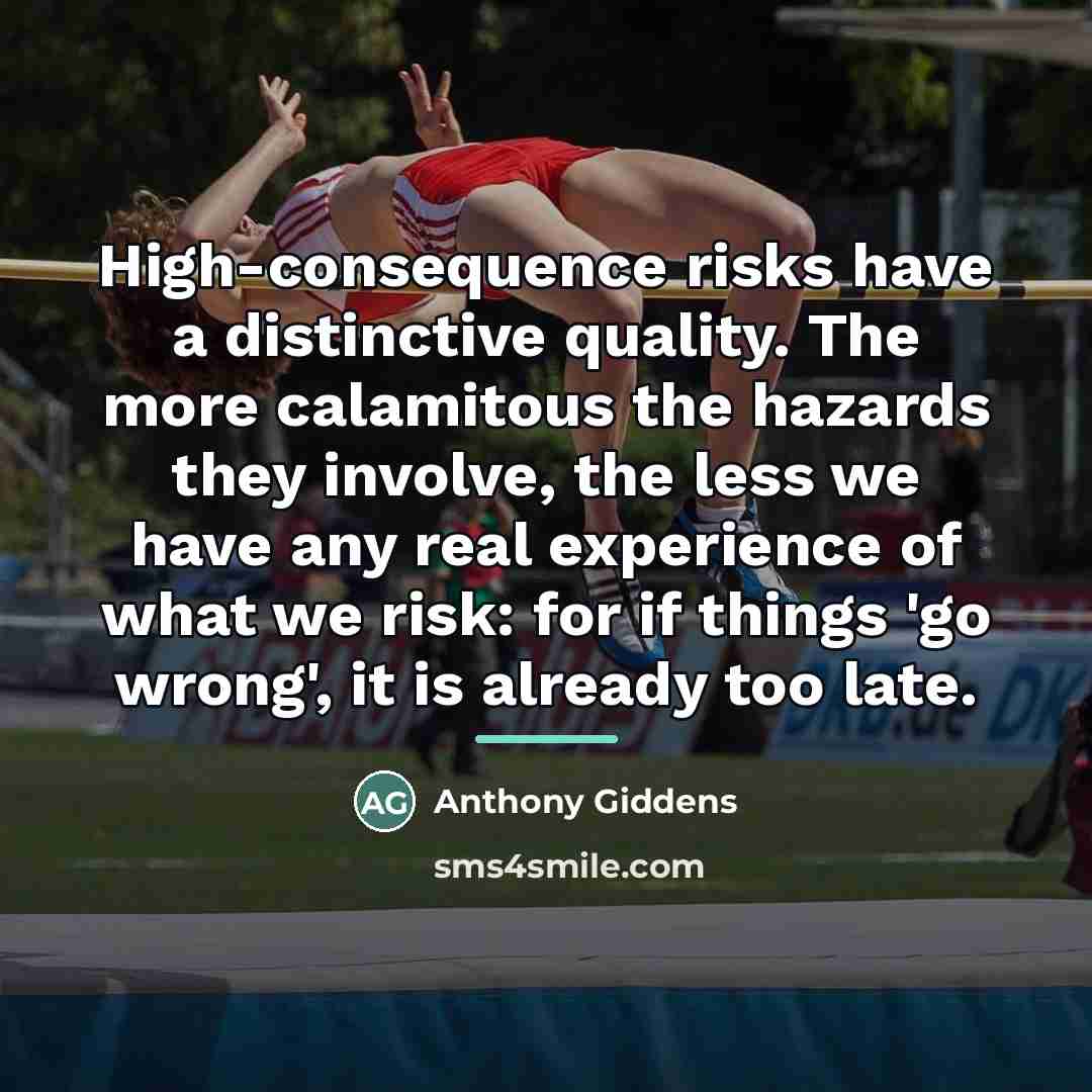 “High-consequence risks have a distinctive quality. The more calamitous the…” quote by Anthony Giddens