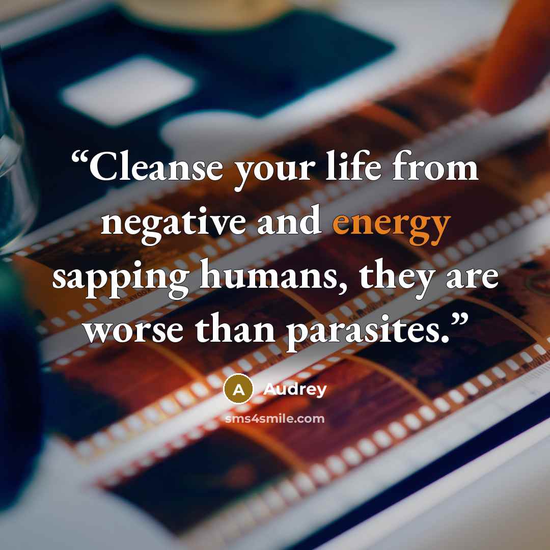 “Cleanse your life from negative and energy sapping humans, they are worse than parasites.” quote by Audrey