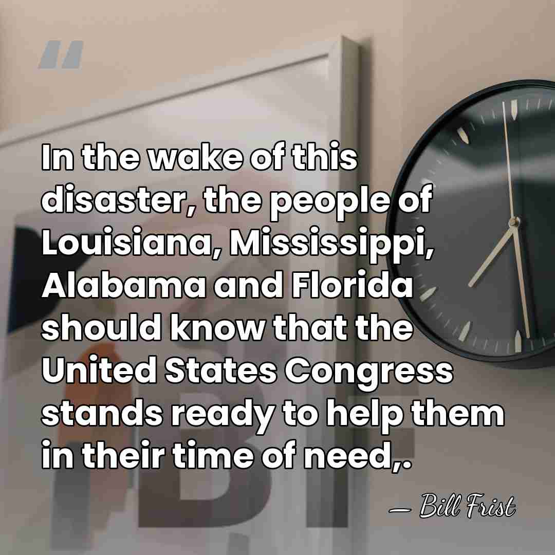 In the wake of this disaster, the people of Louisiana, Mississippi, Alabama&hellip; - Bill Frist