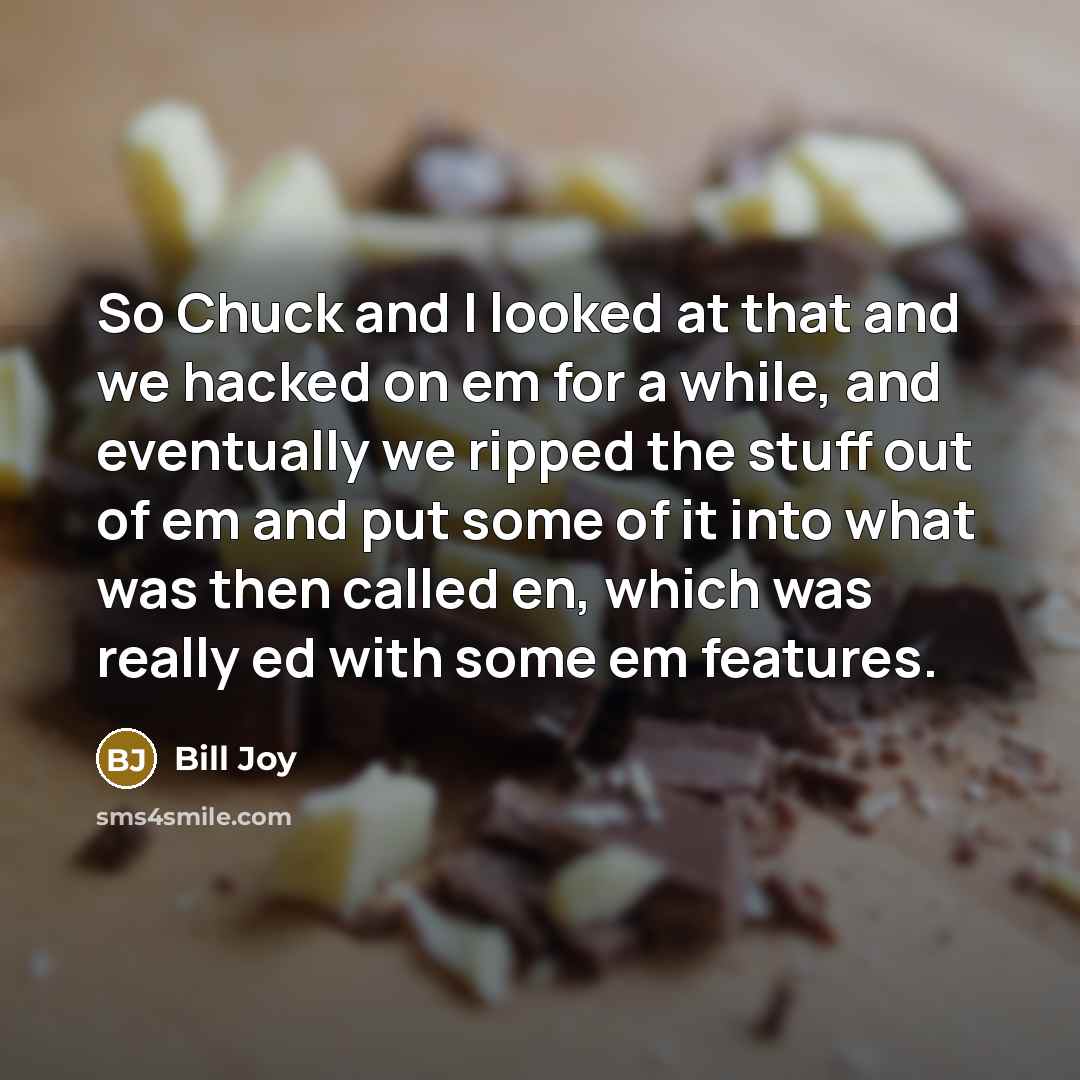 “So Chuck and I looked at that and we hacked…” quote by Bill Joy