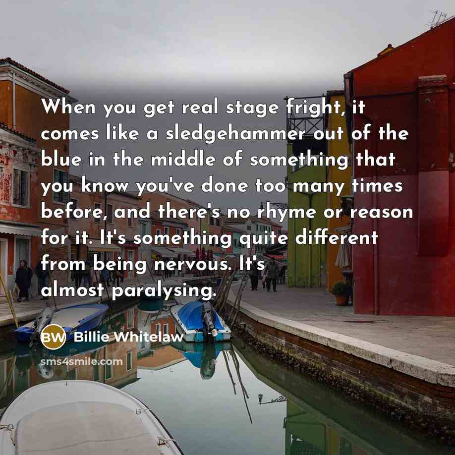 “When you get real stage fright, it comes like a…” quote by Billie Whitelaw