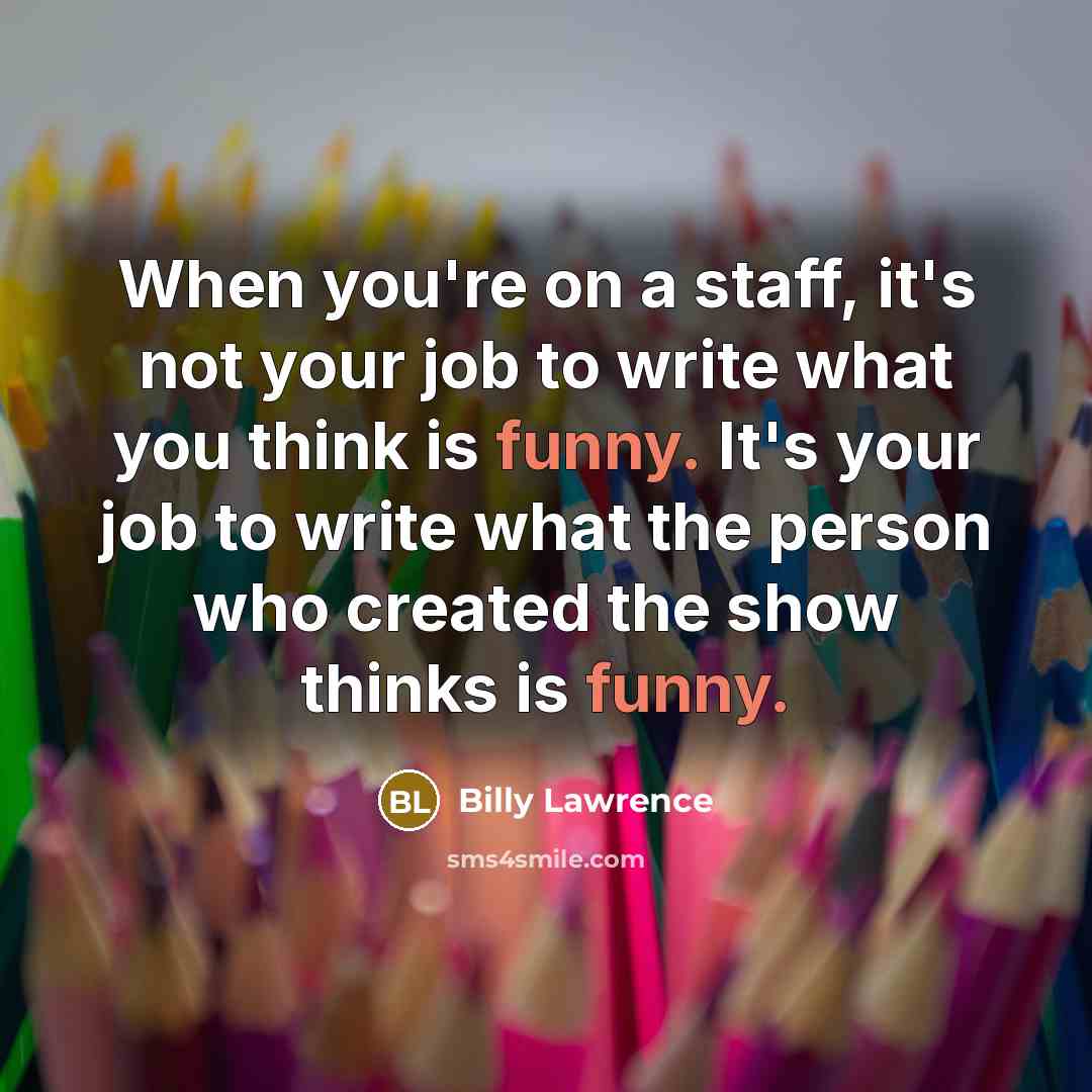 “When you're on a staff, it's not your job to…” quote by Billy Lawrence