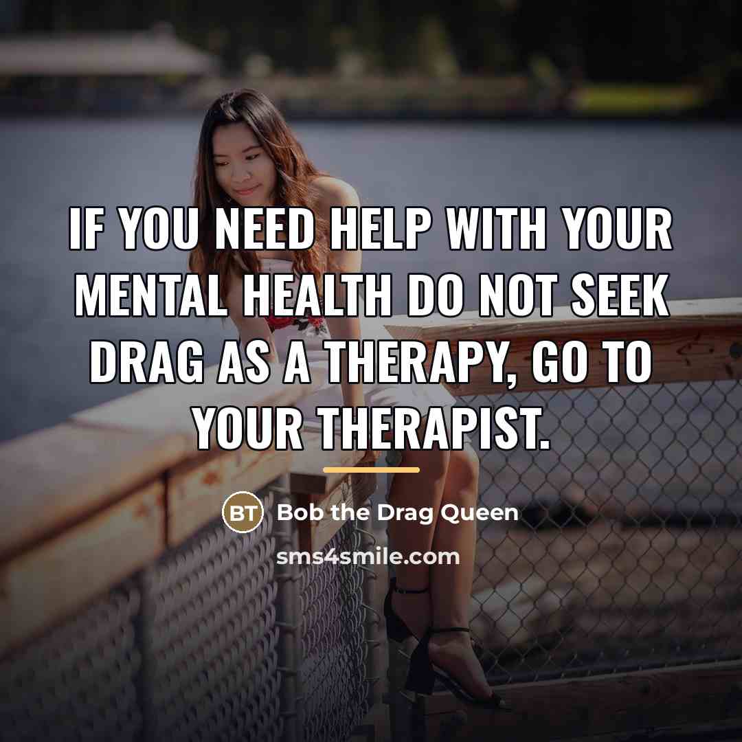 “If you need help with your mental health do not…” quote by Bob the Drag Queen