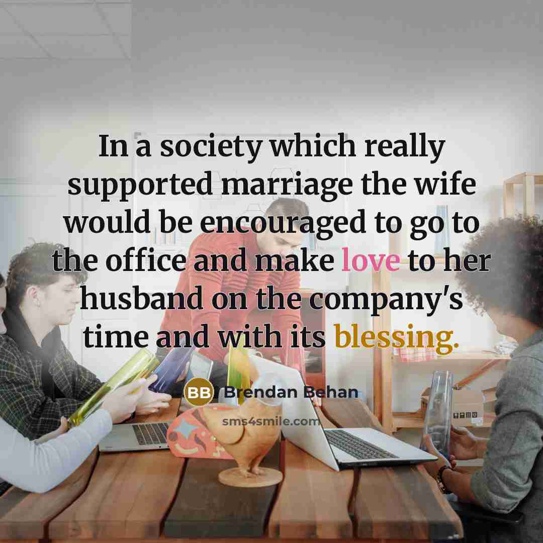 “In a society which really supported marriage the wife would…” quote by Brendan Behan