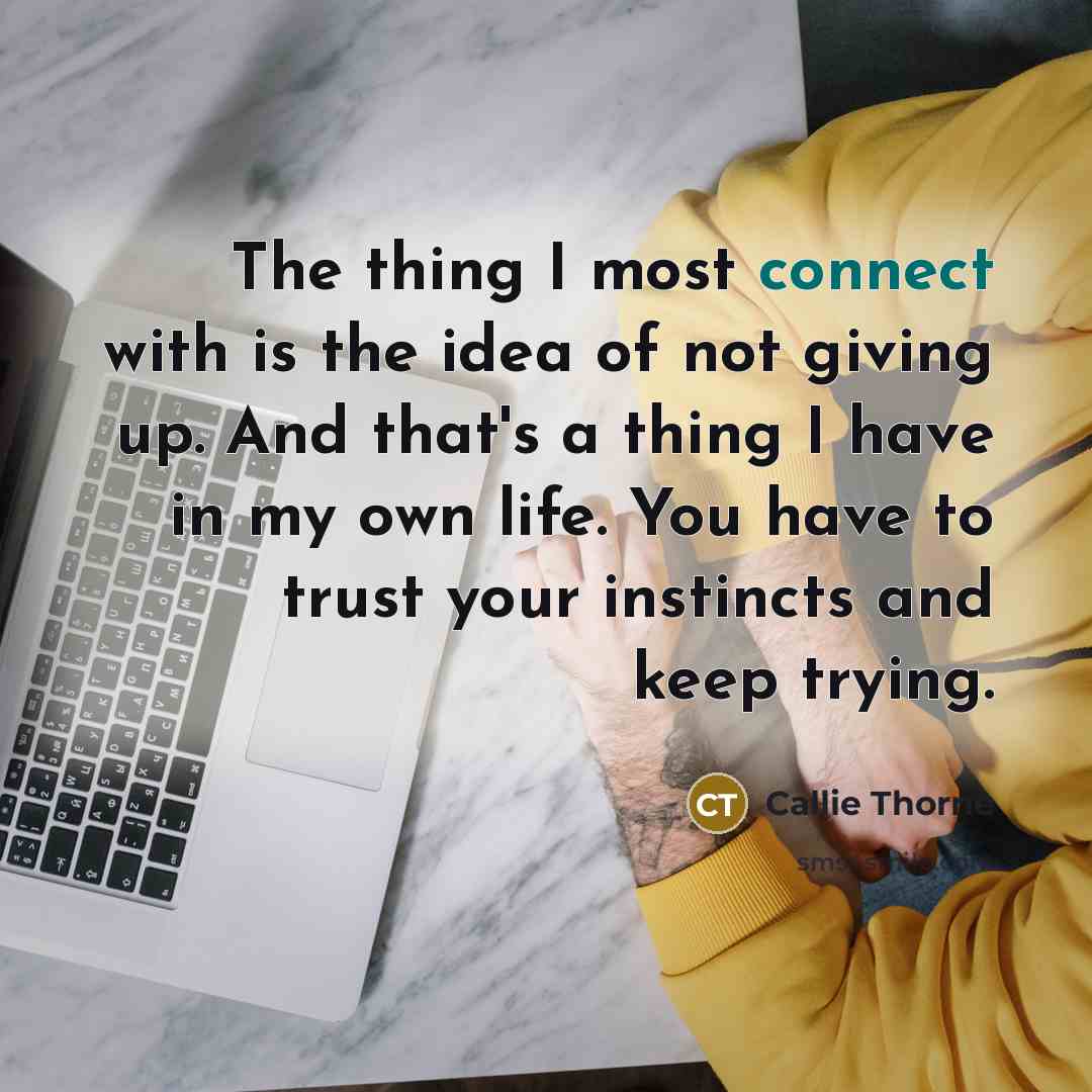 “The thing I most connect with is the idea of…” quote by Callie Thorne