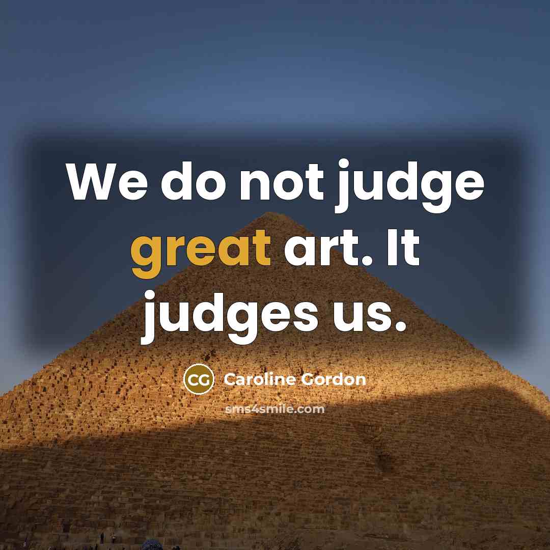 “We do not judge great art. It judges us.…” quote by Caroline Gordon