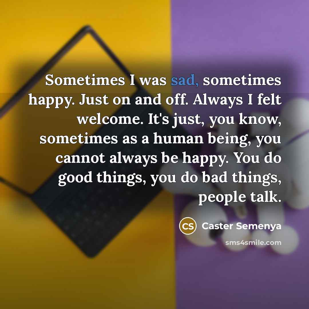 “Sometimes I was sad, sometimes happy. Just on and off.…” quote by Caster Semenya